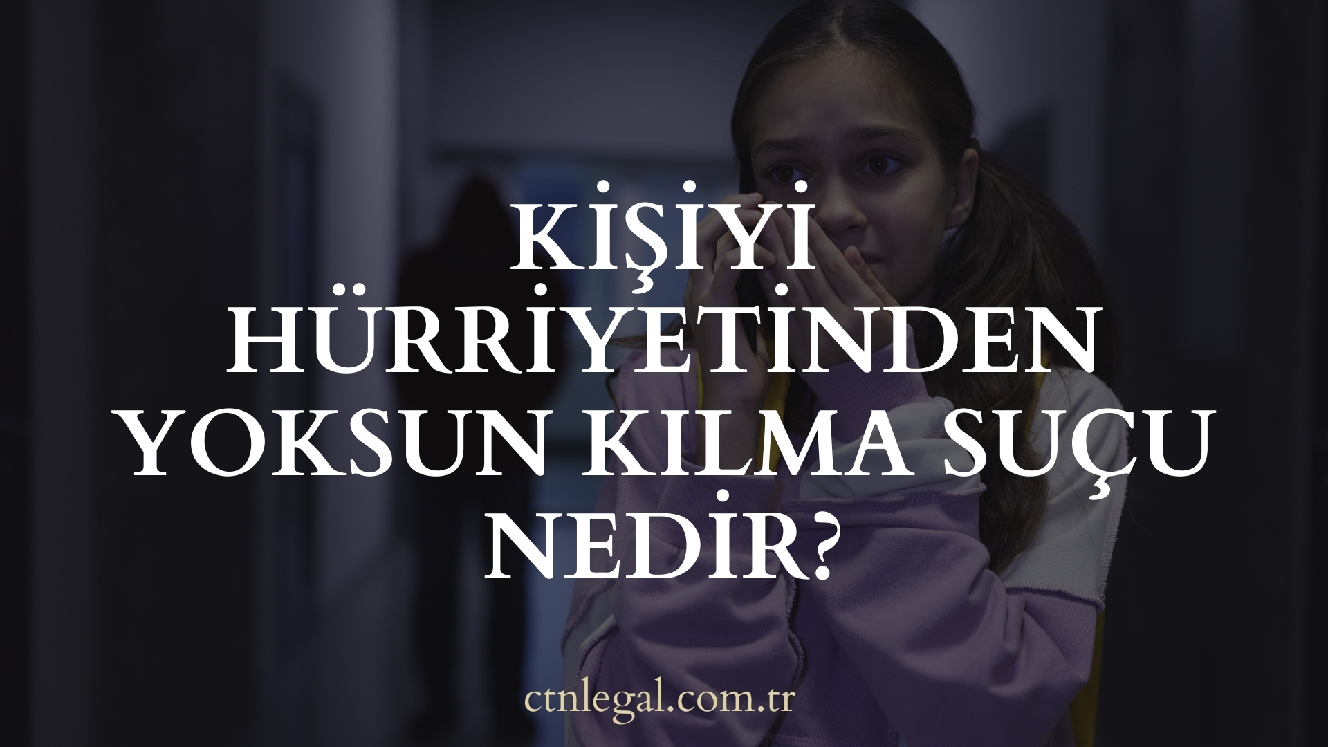 Kişiyi Hürriyetinden Yoksun Kılma Suçu Nedir?