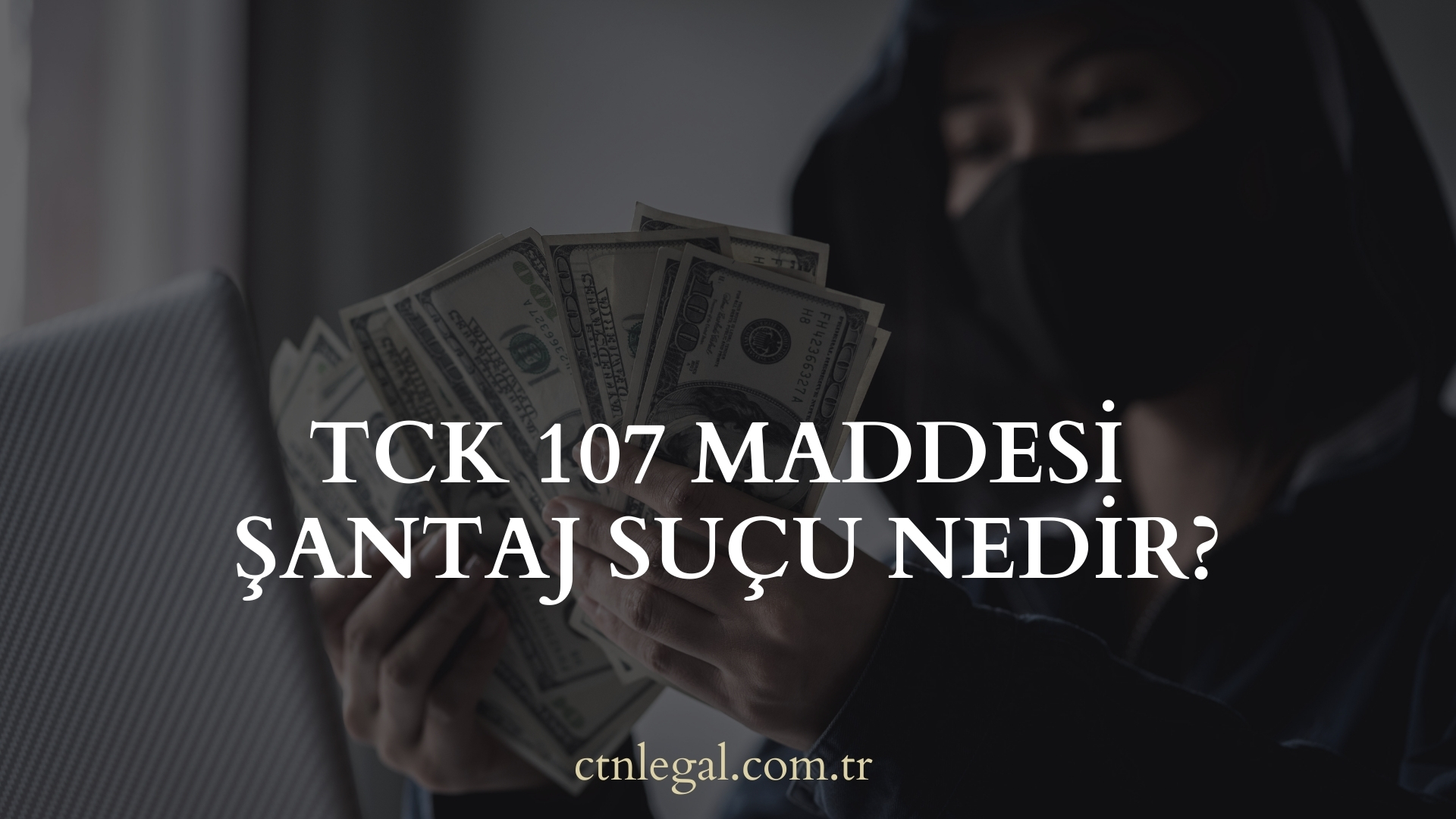 TCK 107 Maddesi Şantaj Suçu Nedir?