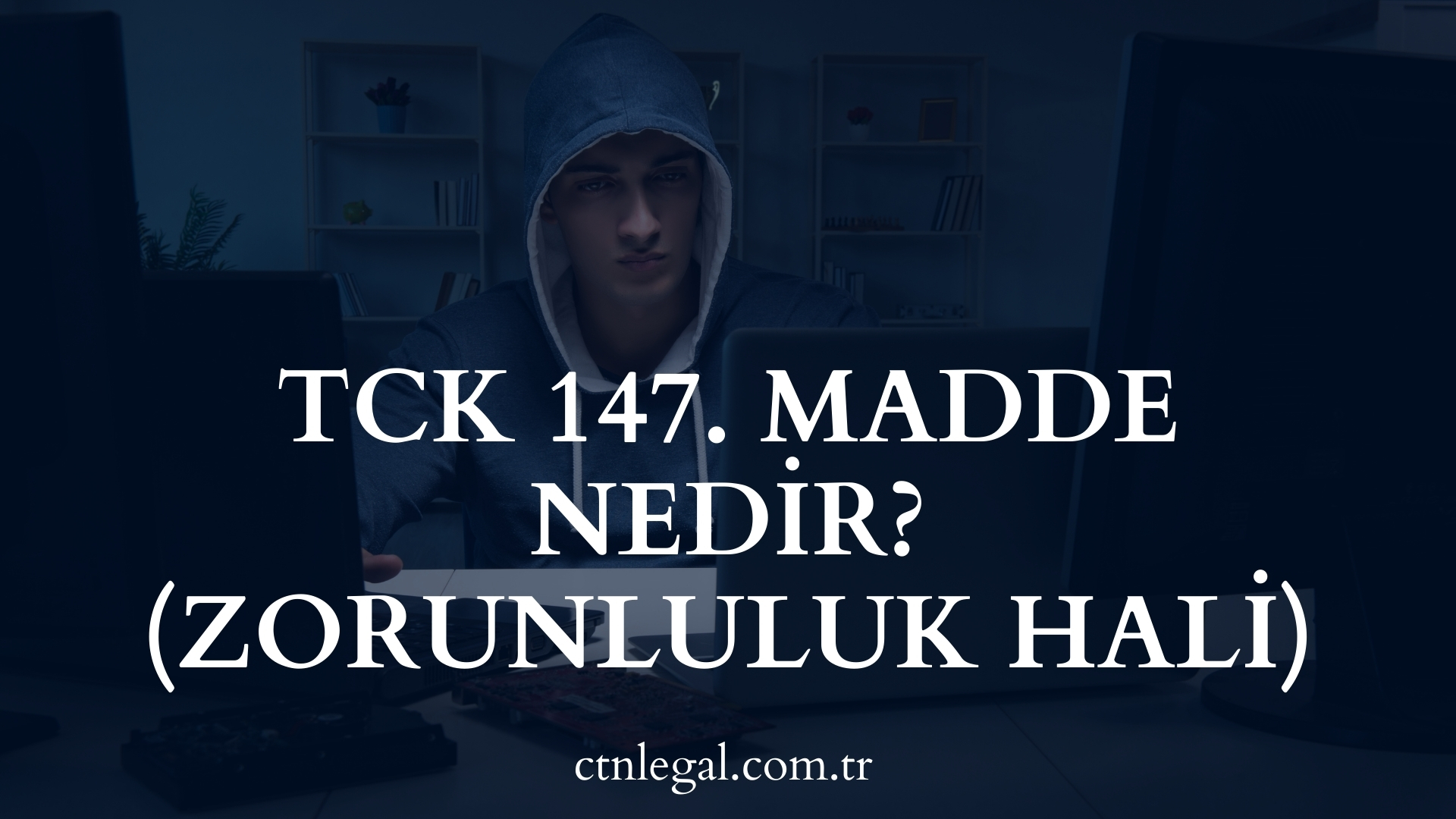 TCK 147. Madde Nedir? (Zorunluluk Hali)