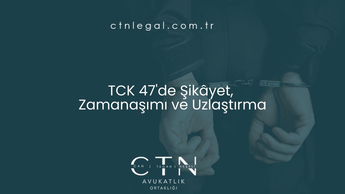 TCK 47'de Şikâyet, Zamanaşımı ve Uzlaştırma