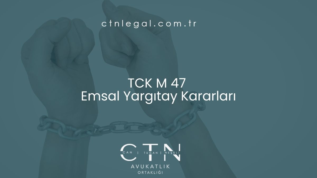 TCK M 47 - Emsal Yargıtay Kararları