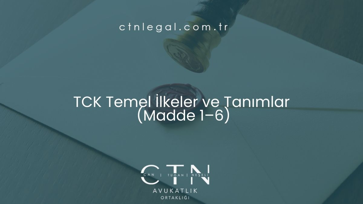 TCK Temel İlkeler ve Tanımlar (Madde 1–6)
