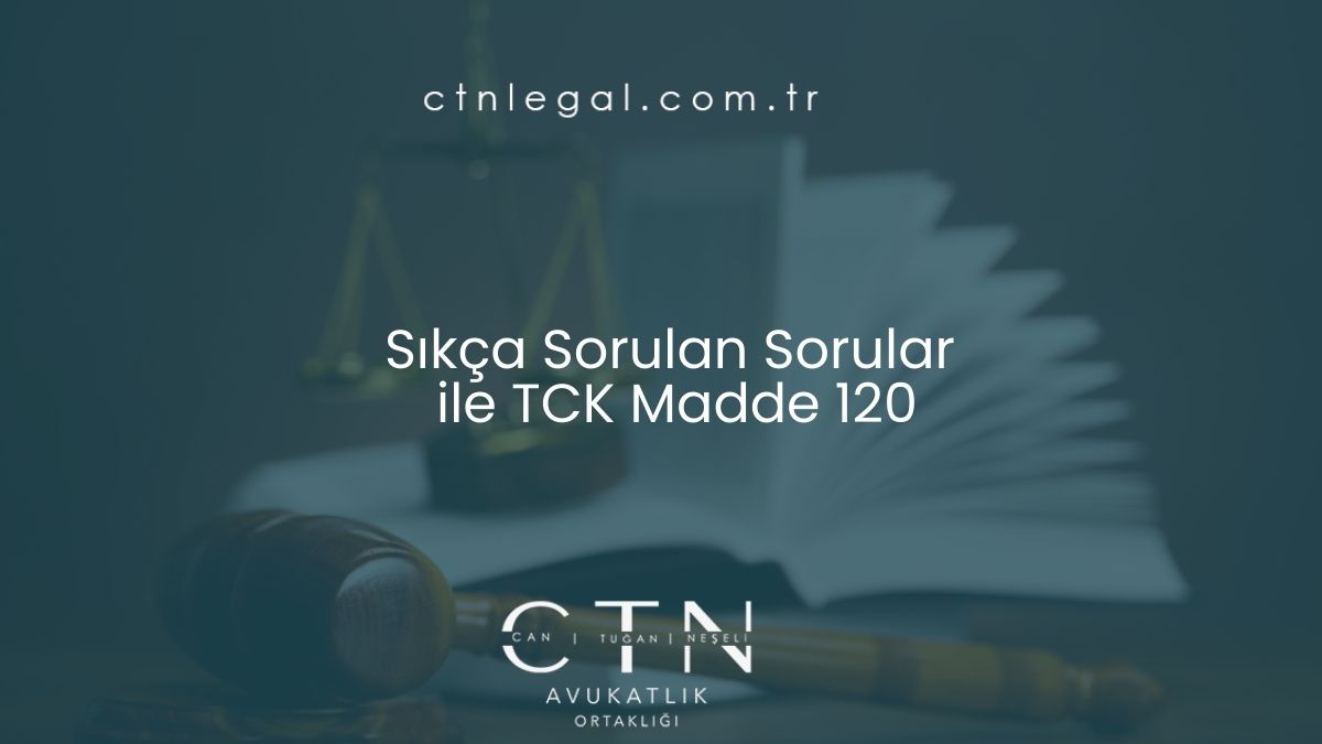 Sıkça Sorulan Sorular (SSS) ile TCK Madde 120