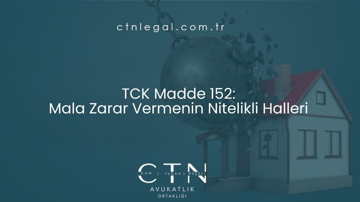 TCK Madde 152: Mala Zarar Vermenin Nitelikli Halleri