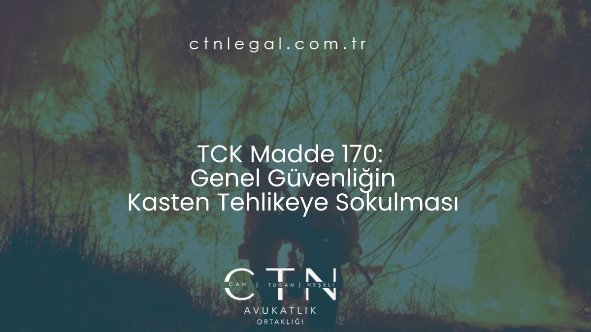 TCK Madde 170: Genel Güvenliğin Kasten Tehlikeye Sokulması