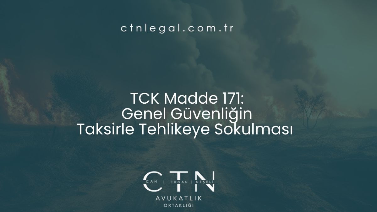 TCK Madde 171: Genel Güvenliğin Taksirle Tehlikeye Sokulması