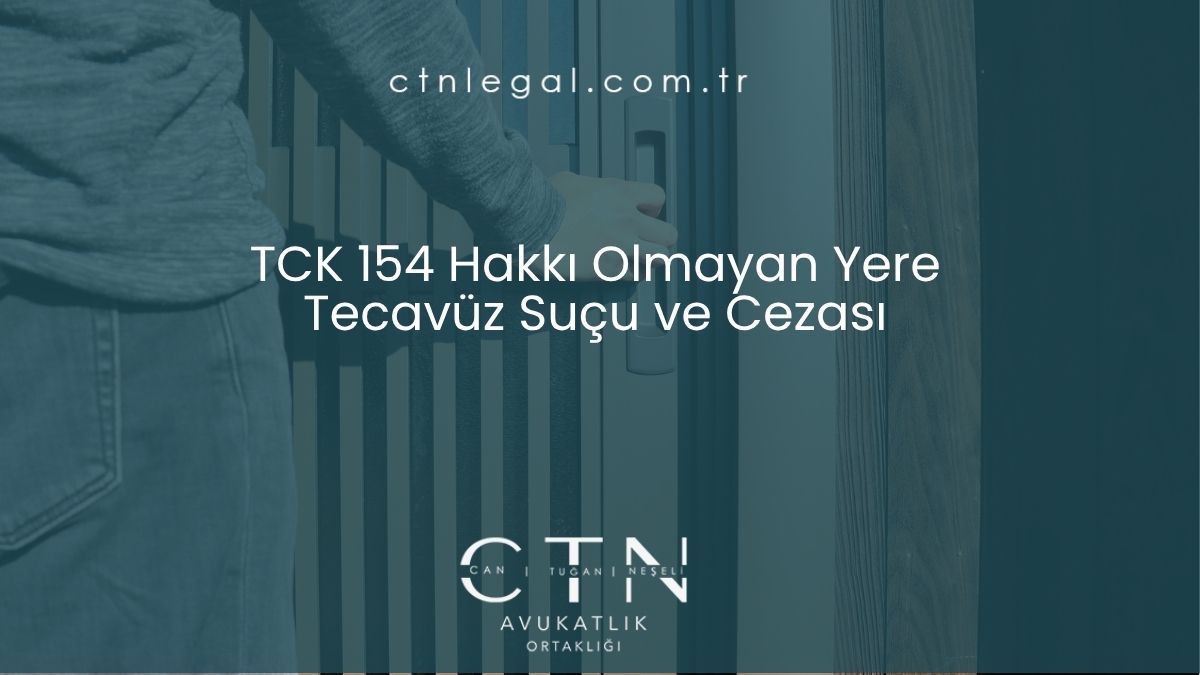 TCK 154 Hakkı Olmayan Yere Tecavüz Suçu ve Cezası