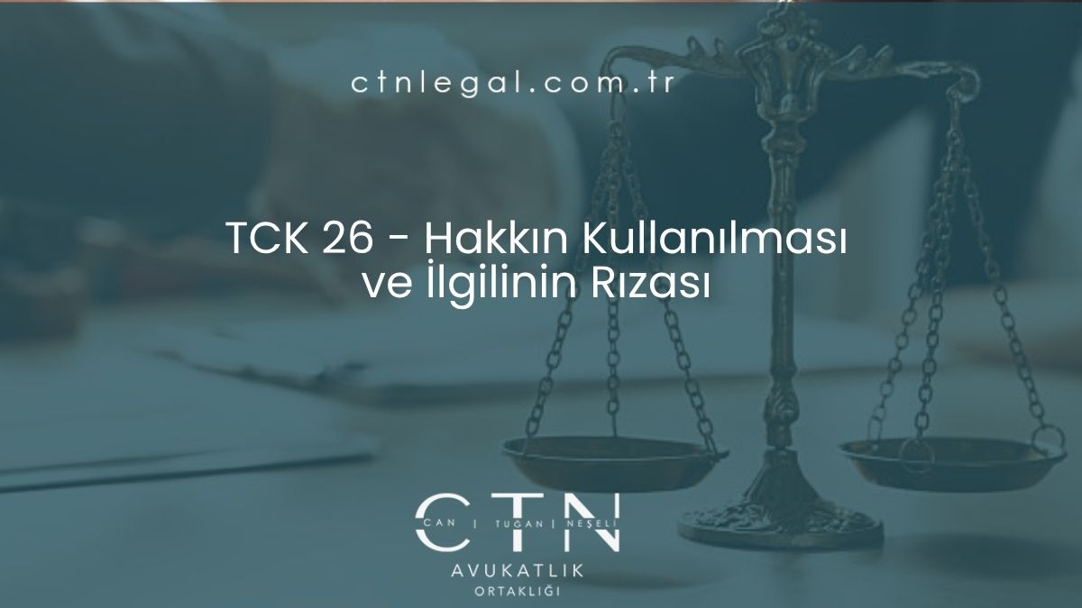 TCK 26 - Hakkın Kullanılması ve İlgilinin Rızası