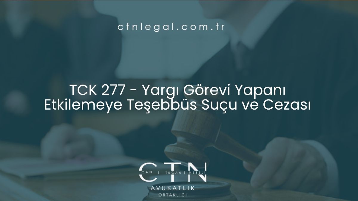 TCK 277 Yargı Görevi Yapanı Etkilemeye Teşebbüs Suçu ve Cezası