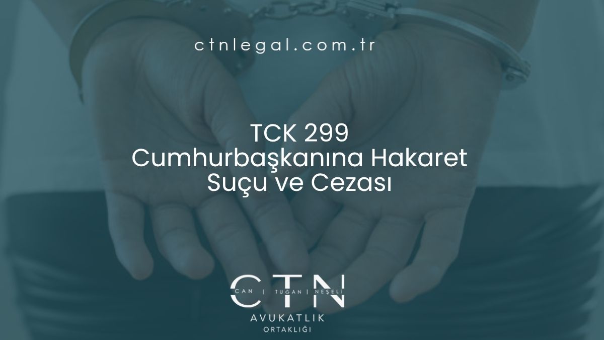TCK 299 Cumhurbaşkanına Hakaret Suçu ve Cezası