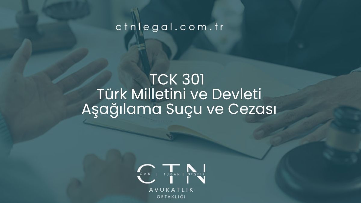 TCK 301 Türk Milletini ve Devleti Aşağılama Suçu ve Cezası