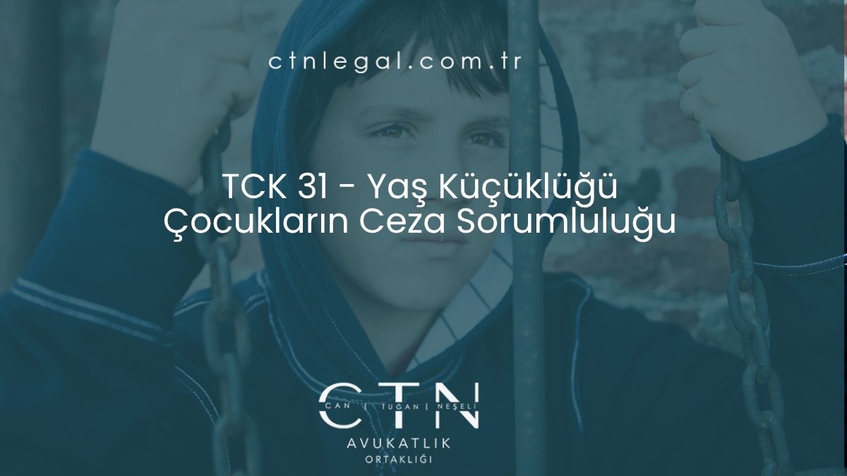 TCK 31 - Yaş Küçüklüğü Çocukların Ceza Sorumluluğu