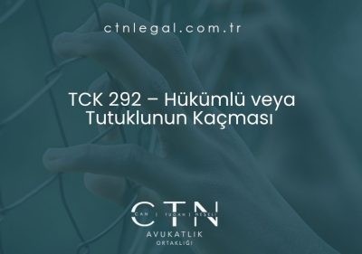 TCK 292 – Hükümlü veya Tutuklunun Kaçması