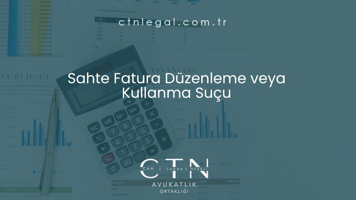 Sahte Fatura Düzenleme veya Kullanma Suçu