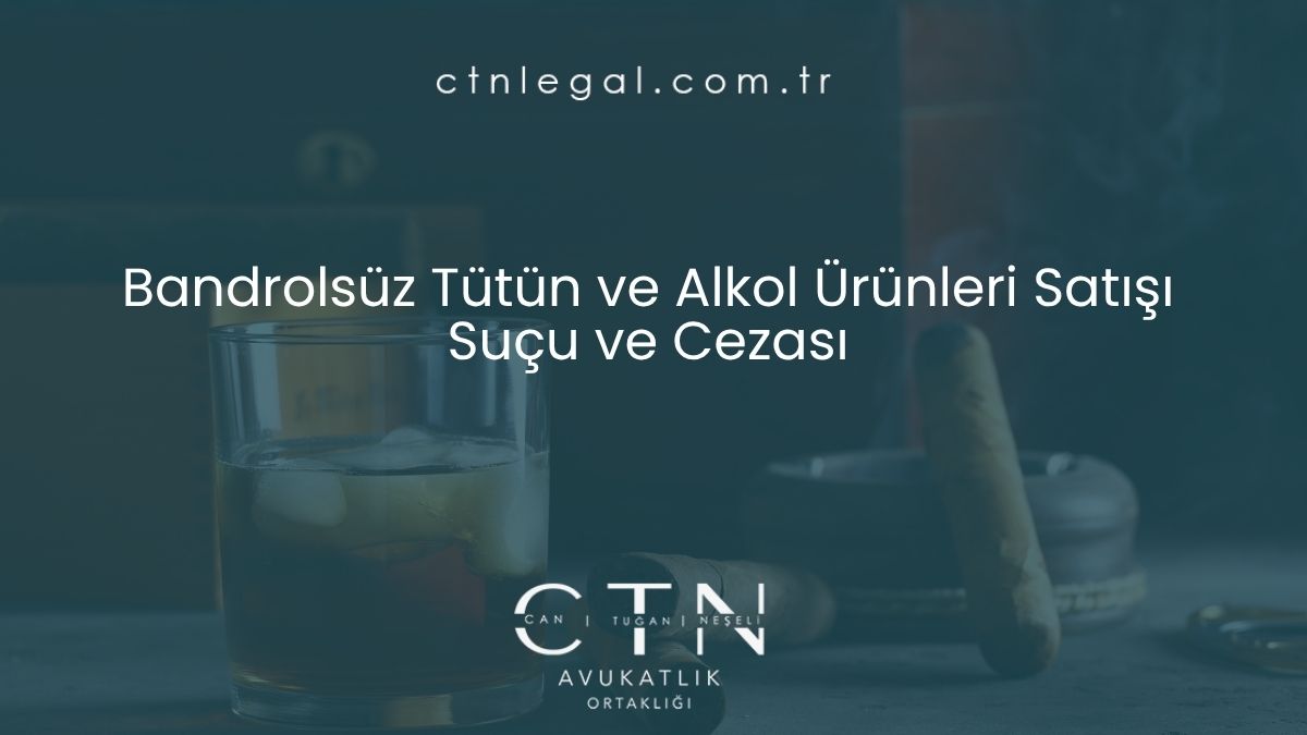 Bandrolsüz Tütün ve Alkol Ürünleri Satışı Suçu ve Cezası