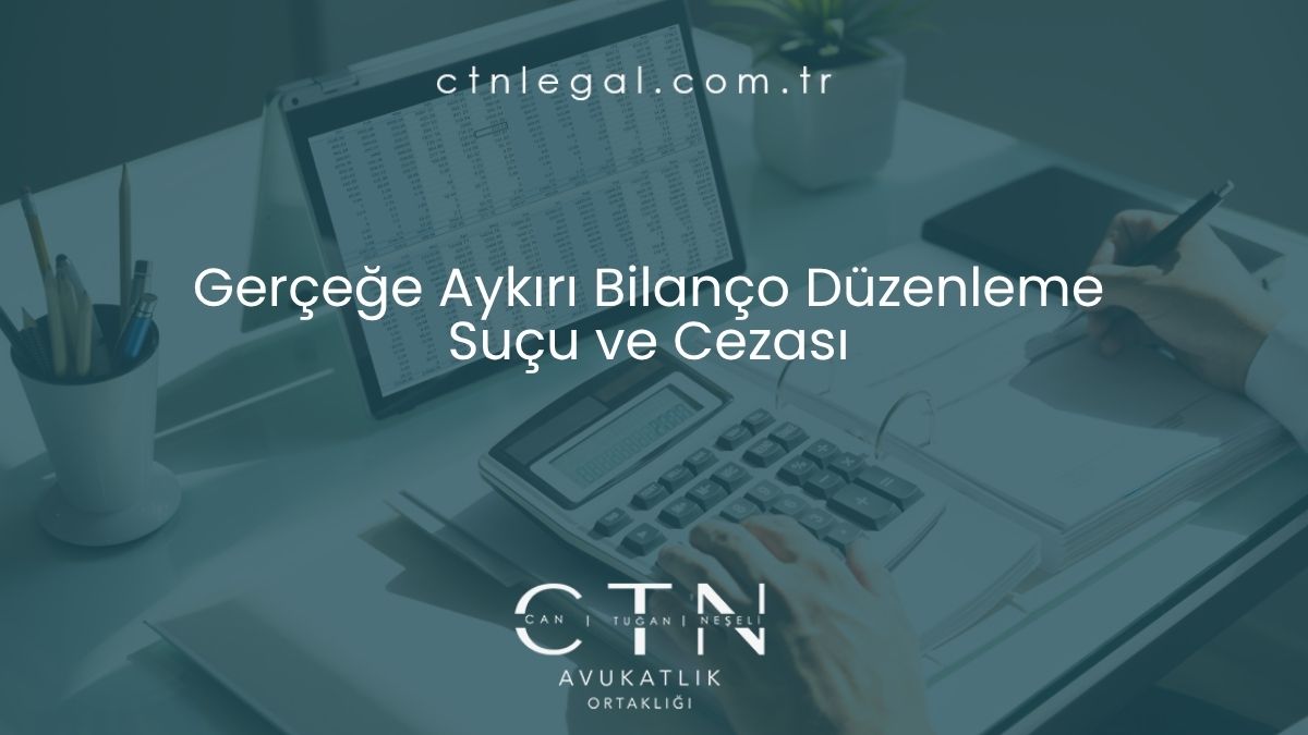 Gerçeğe Aykırı Bilanço Düzenleme Suçu ve Cezası