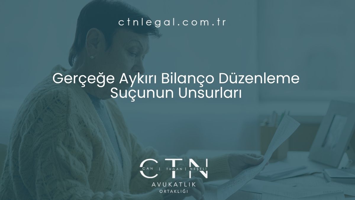 Gerçeğe Aykırı Bilanço Düzenleme Suçunun Unsurları