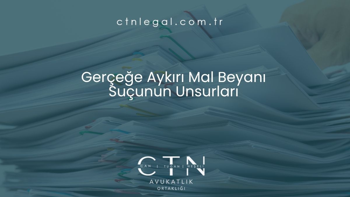 Gerçeğe Aykırı Mal Beyanı Suçunun Unsurları