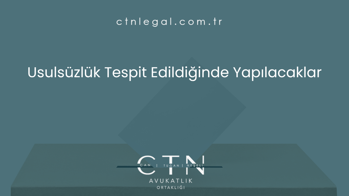 Usulsüzlük Tespit Edildiğinde Yapılacaklar