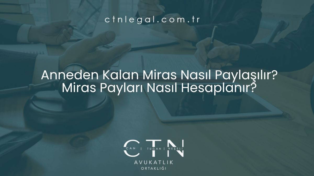 Anneden Kalan Miras Nasıl Paylaşılır? Miras Payları Nasıl Hesaplanır?