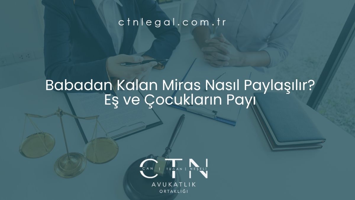 Babadan Kalan Miras Nasıl Paylaşılır? Eş ve Çocukların Payı