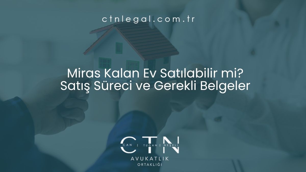 Miras Kalan Ev Satılabilir mi? Satış Süreci ve Gerekli Belgeler