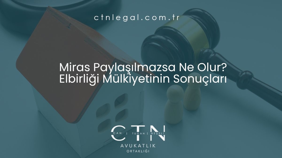 Miras Paylaşılmazsa Ne Olur - Elbirliği Mülkiyetinin Sonuçları