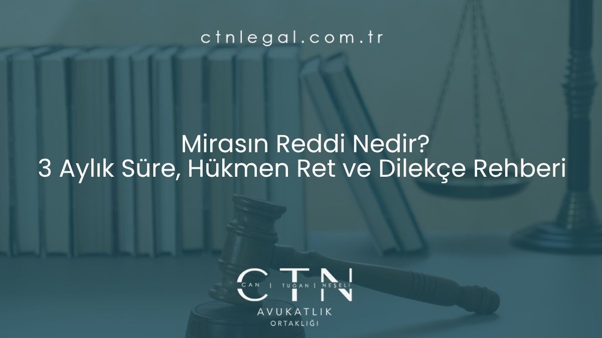 Mirasın Reddi Nedir? 3 Aylık Süre, Hükmen Ret ve Dilekçe Rehberi