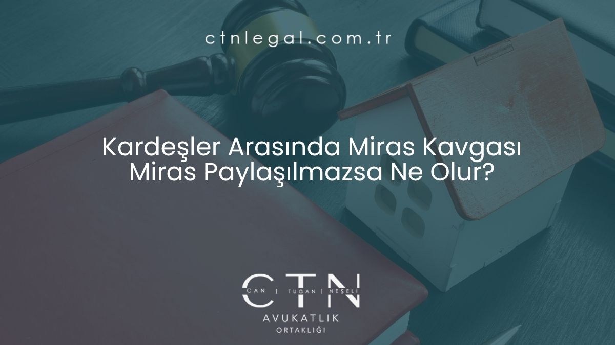 ⁠Kardeşler Arasında Miras Kavgası: Miras Paylaşılmazsa Ne Olur?