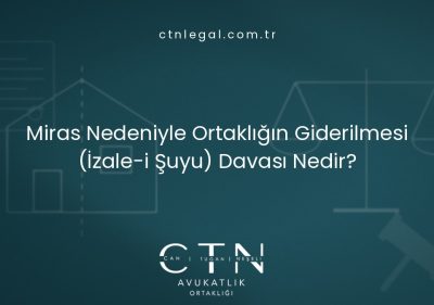 Miras Nedeniyle Ortaklığın Giderilmesi (İzale-i Suyu) Davası Nedir?