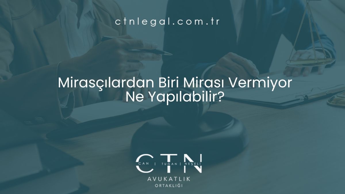 Mirasçılardan Biri Mirası Vermiyor: Ne Yapılabilir?