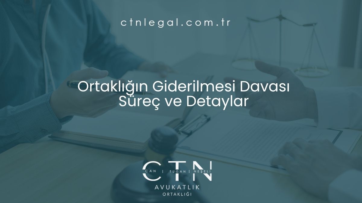 Ortaklığın Giderilmesi Davası - Süreç ve Detaylar